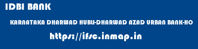 IDBI BANK  KARNATAKA DHARWAD HUBLI-DHARWAD AZAD URBAN BANK-HO  ifsc code